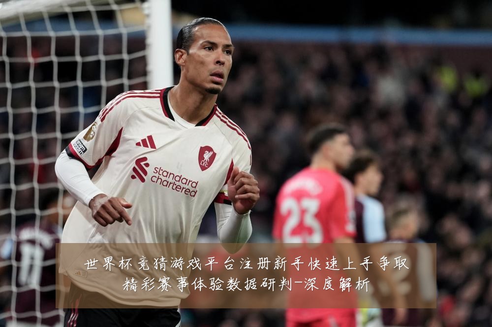 世界杯竞猜游戏平台注册新手快速上手争取精彩赛事体验数据研判-深度解析