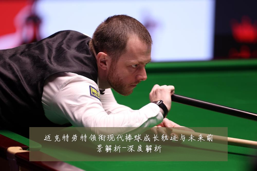 迈克特劳特领衔现代棒球成长轨迹与未来前景解析-深度解析